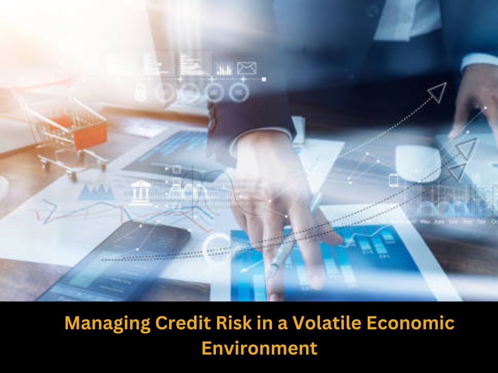 Managing Credit Risk in a Volatile Economic Environment (1)