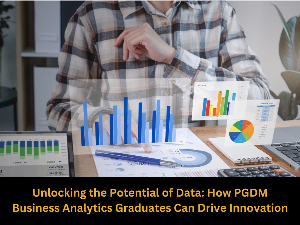 Unlocking the Potential of Data How PGDM Business Analytics Graduates Can Drive Innovation