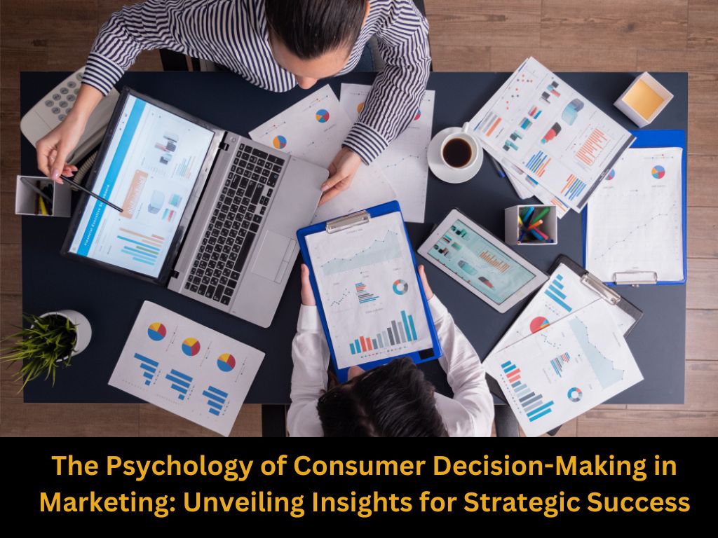 The Psychology of Consumer Decision-Making in Marketing: Unveiling Insights for Strategic Success